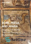 دانلود کتاب Rome, Persia, And Arabia: Shaping The Middle East From Pompey To Muhammad – روم، ایران و عربستان: شکل...