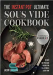 دانلود کتاب The Instant Pot Ultimate Sous Vide Cookbook: 100 No-Pressure Recipes for Perfect Meals Every Time آشپزی... 