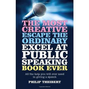 کتاب The Most Creative, Escape the Ordinary, Excel at Public Speaking Book Ever اثر Philip R. Theibert انتشارات Business Books