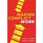 کتاب Making Conflict Work اثر Peter T. Coleman and Robert Ferguson انتشارات Houghton Mifflin Harcourt
