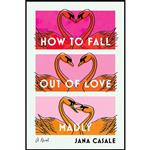 کتاب How to Fall Out of Love Madly اثر Jana Casale انتشارات The Dial Press