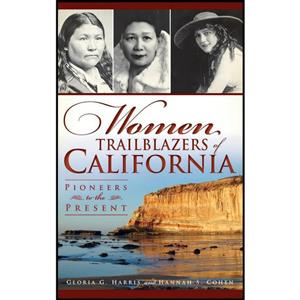 کتاب Women Trailblazers of California اثر Gloria Harris and Hannah S Cohen انتشارات History Press Library Editions 