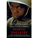 کتاب They Fight Like Soldiers, They Die Like Children اثر Roméo Dallaire انتشارات Hutchinson