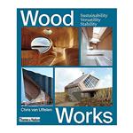 کتاب Wood Works, Sustainability, Versatility, Stability اثر Chris van Uffelen انتشارات تیمز و هادسون