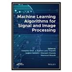 کتاب Machine Learning Algorithms for Signal and Image Processing اثر جمعی از نویسندگان انتشارات مؤلفین طلایی