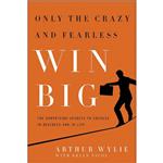 کتاب Only the Crazy and Fearless Win BIG! اثر Arthur Wylie and Brian Nicol انتشارات BenBella Books