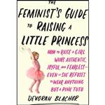 کتاب The Feminists Guide to Raising a Little Princess اثر Devorah Blachor انتشارات TarcherPerigee