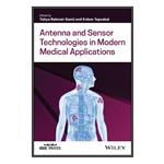 کتاب Antenna and Sensor Technologies in Modern Medical Applications اثر Yahya Rahmat-Samii and Erdem Topsakal انتشارات مؤلفین طلایی