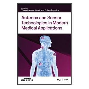 کتاب Antenna and Sensor Technologies in Modern Medical Applications اثر Yahya Rahmat-Samii and Erdem Topsakal انتشارات مؤلفین طلایی 