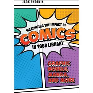 کتاب Maximizing the Impact of Comics in Your Library اثر Jack Phoenix انتشارات Libraries Unlimited 