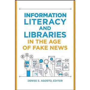 کتاب Information Literacy and Libraries in the Age of Fake News اثر Denise E. Agosto انتشارات Libraries Unlimited 