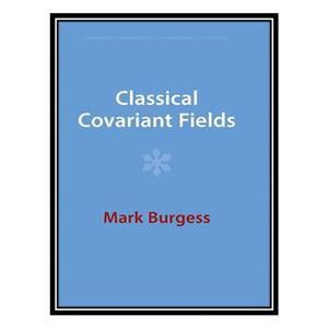 کتاب Classical Covariant Fields اثر Mark Burgess انتشارات مؤلفین طلایی