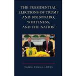 کتاب The Presidential Elections of Trump and Bolsonaro, Whiteness, and the Nation اثر V acirc;nia Penha-Lopes انتشارات Lexington Books