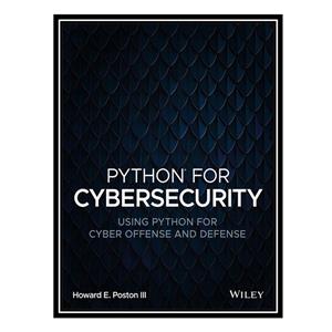 کتاب Python for Cybersecurity: Using Python for Cyber Offense and Defense اثر Howard E. Poston III انتشارات مؤلفین طلایی
