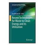 کتاب Recent Technologies for Waste to Clean Energy and its Utilization اثر Dan Bahadur Pal انتشارات مؤلفین طلایی