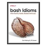 کتاب bash Idioms: Write Powerful, Flexible, Readable Shell Scripts اثر Carl Albing, JP Vossen انتشارات مؤلفین طلایی