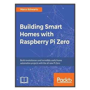 کتاب Building Smart Homes with Raspberry Pi Zero اثر Marco Schwartz انتشارات مؤلفین طلایی