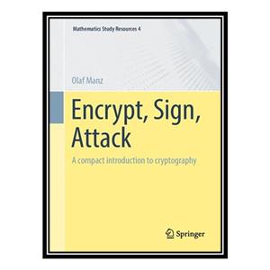 کتاب Encrypt Sign Attack A compact introduction to cryptography اثر Olaf Manz انتشارات مؤلفین طلایی 