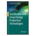 کتاب Sustainable and Clean Energy Production Technologies اثر \tDan Bahadur Pal and Jay Mant Jha انتشارات مؤلفین طلایی