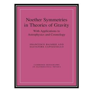 کتاب Noether Symmetries in Theories of Gravity: With Applications to Astrophysics and Cosmology اثر Francesco Bajardi and  Salvatore Capozziello انتشارات مؤلفین طلایی