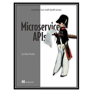 کتاب Microservice APIs: Using Python, Flask, FastAPI, OpenAPI and more اثر José Haro Peralta انتشارات مؤلفین طلایی