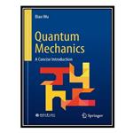 کتاب Quantum Mechanics: A Concise Introduction اثر Biao Wu انتشارات مؤلفین طلایی