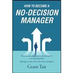 کتاب How to Become a No-Decision Manager اثر Grant Tait انتشارات Silverwood Books