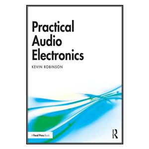 کتاب Practical Audio Electronics اثر Kevin Robinson انتشارات مؤلفین طلایی