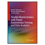 کتاب Flexible Bioelectronics with Power Autonomous Sensing and Data Analytics اثر جمعی از نویسندگان انتشارات مؤلفین طلایی