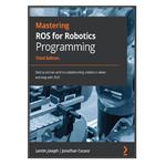 کتاب Mastering ROS for Robotics Programming اثر Lentin Joseph and Jonathan Cacace انتشارات مؤلفین طلایی