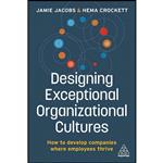 کتاب Designing Exceptional Organizational Cultures اثر Jamie Jacobs and Hema Crockett انتشارات Kogan Page