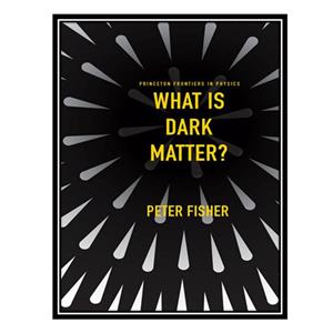 کتاب What Is Dark Matter  اثر Peter Fisher انتشارات مؤلفین طلایی