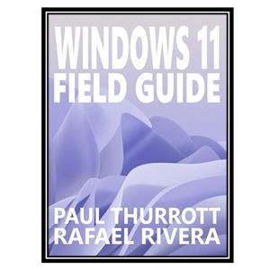 کتاب Windows 11 Field Guide اثر Paul Thurrott and Rafael Rivera انتشارات مؤلفین طلایی 