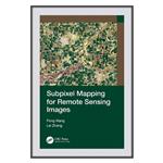 کتاب Subpixel Mapping for Remote Sensing Images اثر Peng Wang and Lei Zhang انتشارات مؤلفین طلایی