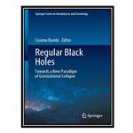 کتاب Regular Black Holes: Towards a New Paradigm of Gravitational Collapse اثر Cosimo Bambi انتشارات مؤلفین طلایی