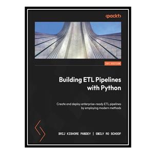 کتاب Building ETL Pipelines with Python: Create and deploy enterprise-ready ETL pipelines by employing modern methods اثر Brij Kishore Pandey, Emily Ro Schoof انتشارات مؤلفین طلایی