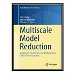کتاب Multiscale Model Reduction: Multiscale Finite Element Methods and Their Generalizations اثر جمعی از نویسندگان انتشارات مؤلفین طلایی