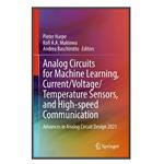 کتاب Analog Circuits for Machine Learning, Current/Voltage/Temperature Sensors, and High-speed Communication اثر جمعی از نویسندگان انتشارات مؤلفین طلایی