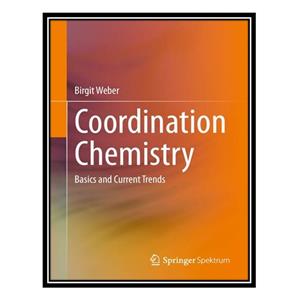 کتاب Coordination Chemistry: Basics and Current Trends اثر Birgit Weber انتشارات مؤلفین طلایی 