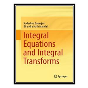 کتاب Integral Equations and Integral Transforms اثر Sudeshna Banerjea and Birendra Nath Mandal انتشارات مؤلفین طلایی