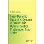 کتاب Fuzzy Dynamic Equations, Dynamic Inclusions, and Optimal Control Problems on Time Scales اثر Svetlin Georgiev انتشارات Springer