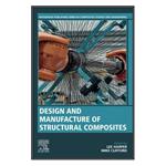 کتاب Design and Manufacture of Structural Composites اثر Lee Harper and Mike Clifford انتشارات مؤلفین طلایی