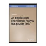 کتاب An Introduction to Finite Element Analysis Using Matlab Tools اثر Shuvra Das انتشارات مؤلفین طلایی