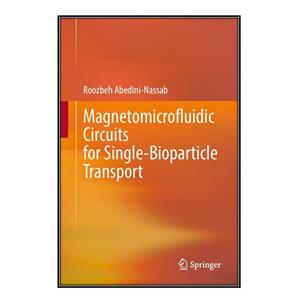 کتاب Magnetomicrofluidic Circuits for Single-Bioparticle Transport اثر Roozbeh Abedini-Nassab انتشارات مؤلفین طلایی