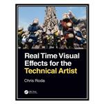 کتاب Real Time Visual Effects for the Technical Artist اثر Chris Roda انتشارات مؤلفین طلایی