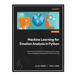 کتاب Machine Learning for Emotion Analysis in Python: Build AI-powered tools for analyzing emotion using natural language processing اثر Ahmad Tariq and Allan Ramsay انتشارات مؤلفین طلایی