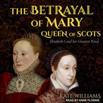 کتاب The Betrayal of Mary, Queen of Scots اثر Kate Williams and Anne Flosnik انتشارات Tantor