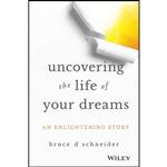 کتاب Uncovering the Life of Your Dreams اثر Bruce D Schneider انتشارات Wiley