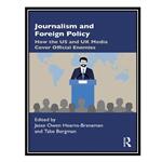 کتاب Journalism and Foreign Policy: How the US and UK Media Cover Official Enemies اثر Jesse Owen Hearns-Branaman AND Tabe Bergman انتشارات مؤلفین طلایی