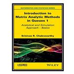 کتاب Introduction to Matrix Analytic Methods in Queues 1: Analytical and Simulation Approach - Basics اثر Srinivas R. Chakravarthy انتشارات مؤلفین طلایی